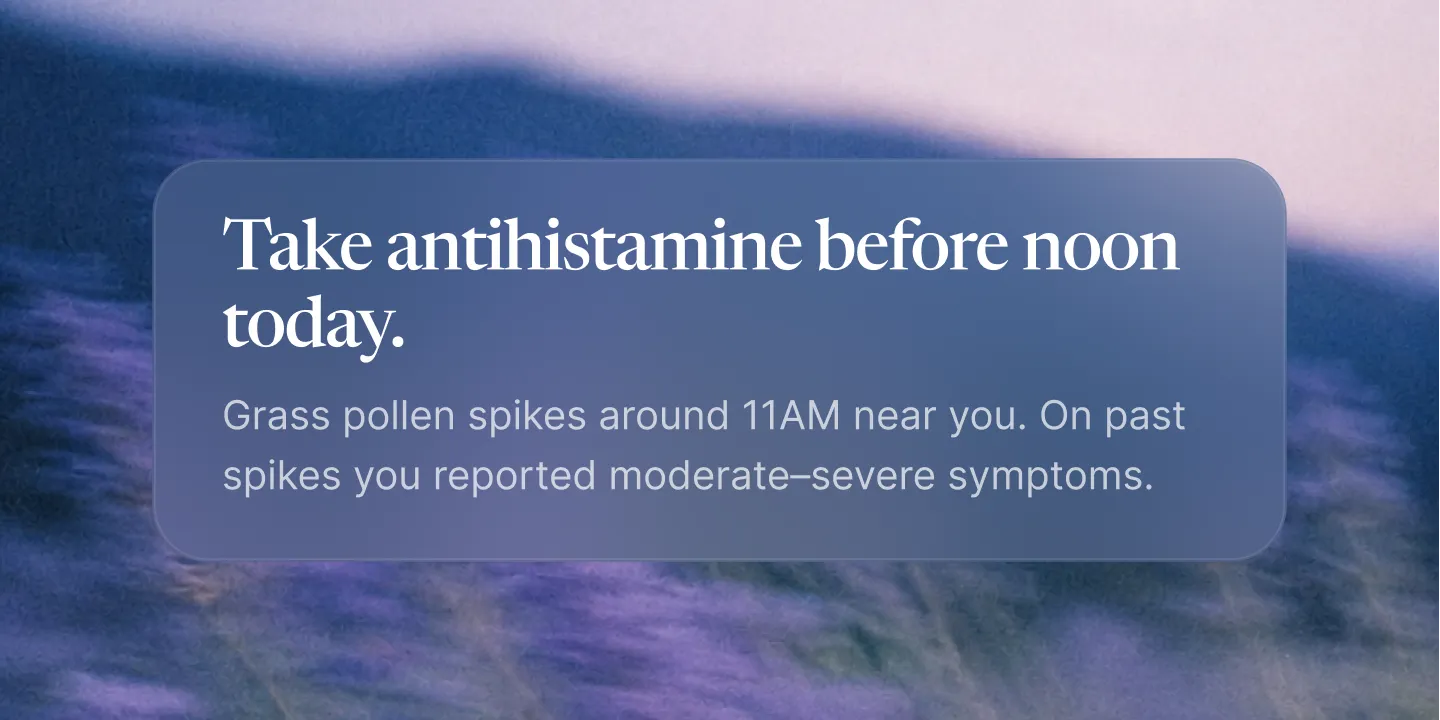 Ally insight: take antihistamine before noon as grass pollen spikes.